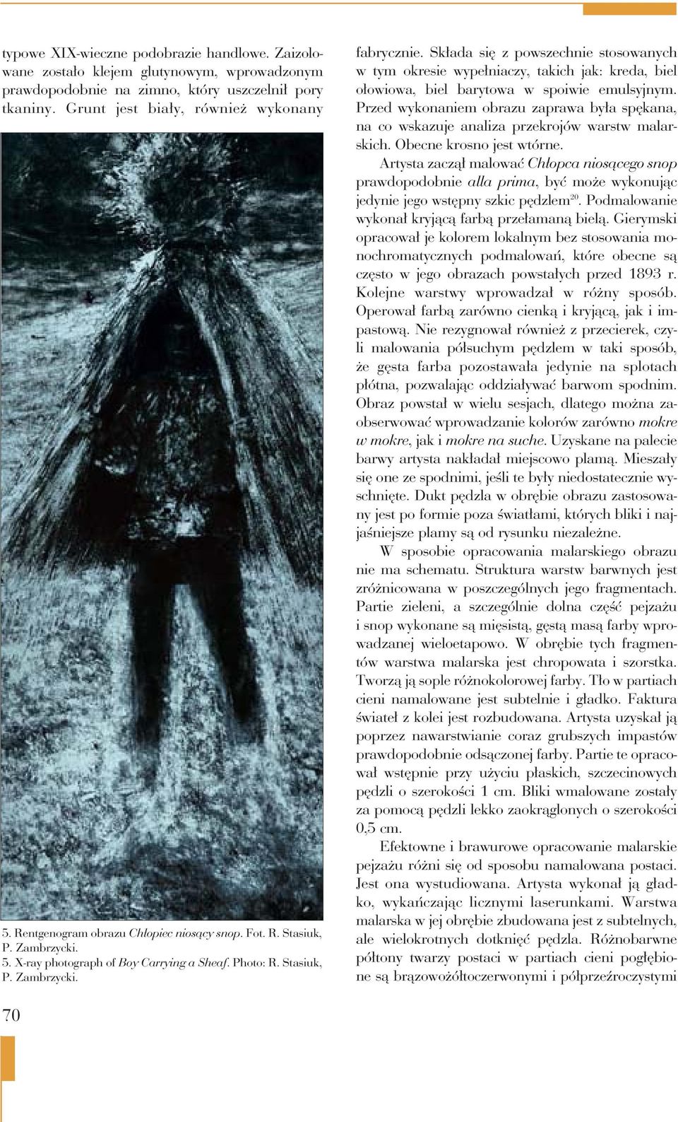 Składa się z powszechnie stosowanych w tym okresie wypełniaczy, takich jak: kreda, biel ołowiowa, biel barytowa w spoiwie emulsyjnym.