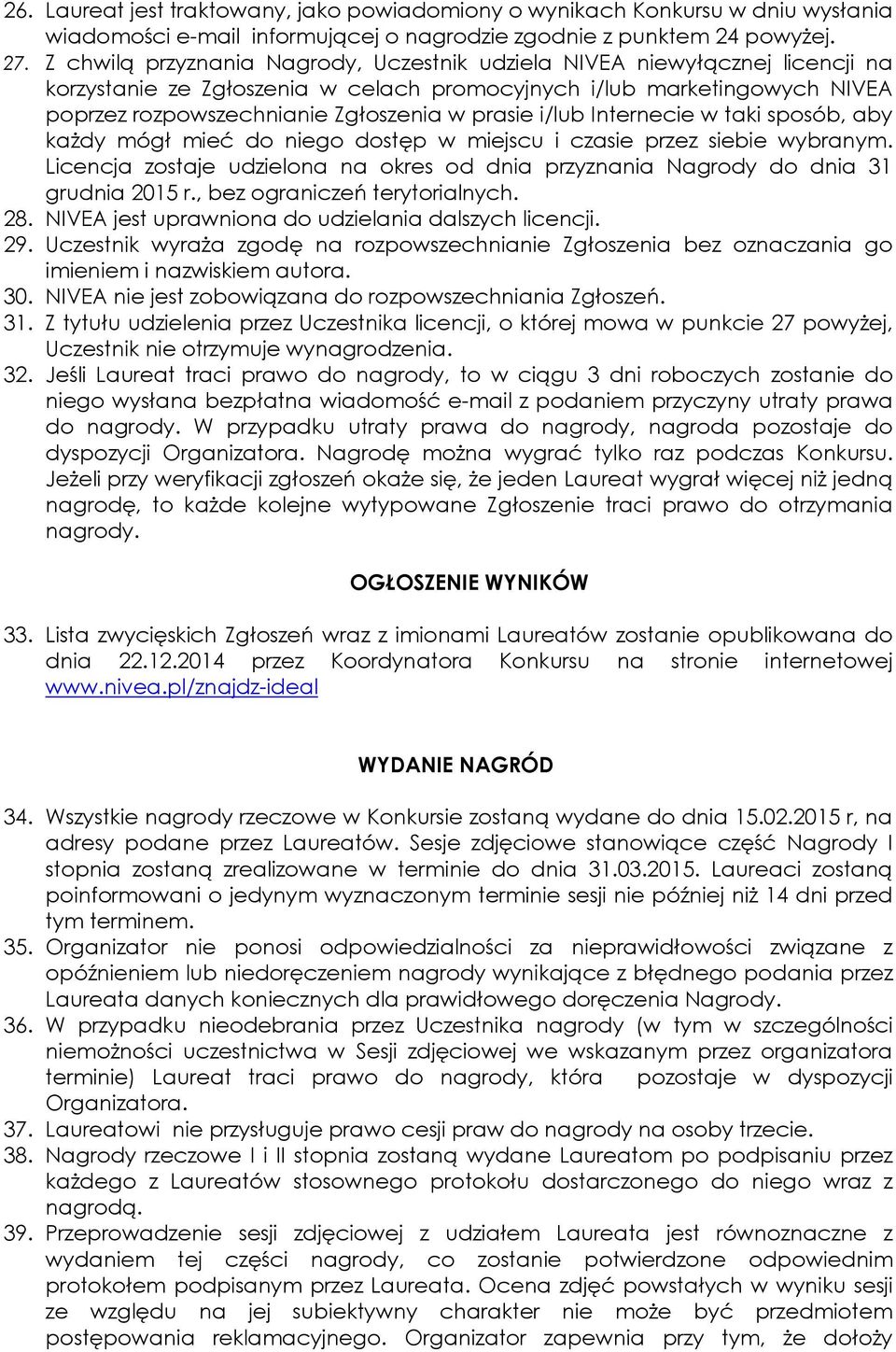 i/lub Internecie w taki sposób, aby każdy mógł mieć do niego dostęp w miejscu i czasie przez siebie wybranym. Licencja zostaje udzielona na okres od dnia przyznania Nagrody do dnia 31 grudnia 2015 r.