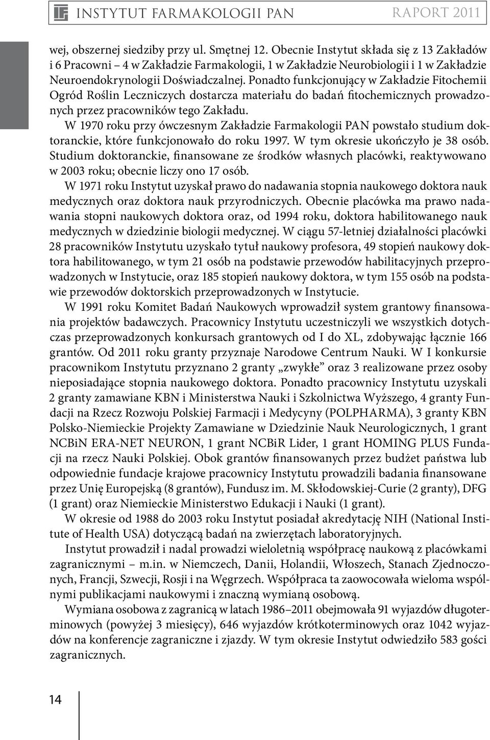 Ponadto funkcjonujący w Zakładzie Fitochemii Ogród Roślin Leczniczych dostarcza materiału do badań fitochemicznych prowadzonych przez pracowników tego Zakładu.