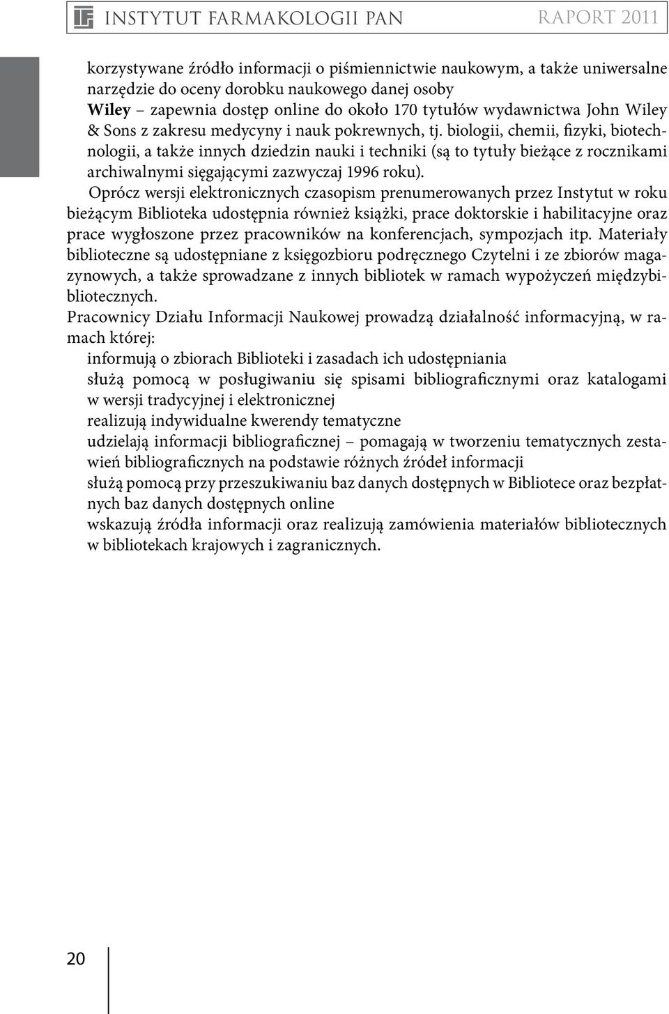 biologii, chemii, fizyki, biotechnologii, a także innych dziedzin nauki i techniki (są to tytuły bieżące z rocznikami archiwalnymi sięgającymi zazwyczaj 1996 roku).