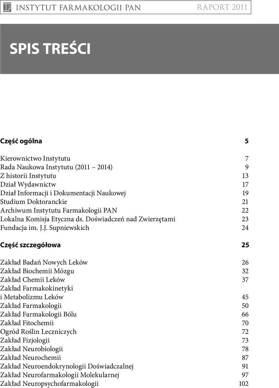 J. Supniewskich 24 Część szczegółowa 25 Zakład Badań Nowych Leków 26 Zakład Biochemii Mózgu 32 Zakład Chemii Leków 37 Zakład Farmakokinetyki i Metabolizmu Leków 45 Zakład Farmakologii 50