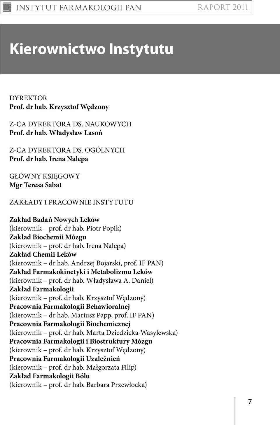 IF PAN) Zakład Farmakokinetyki i Metabolizmu Leków (kierownik prof. dr hab. Władysława A. Daniel) Zakład Farmakologii (kierownik prof. dr hab. Krzysztof Wędzony) Pracownia Farmakologii Behawioralnej (kierownik dr hab.