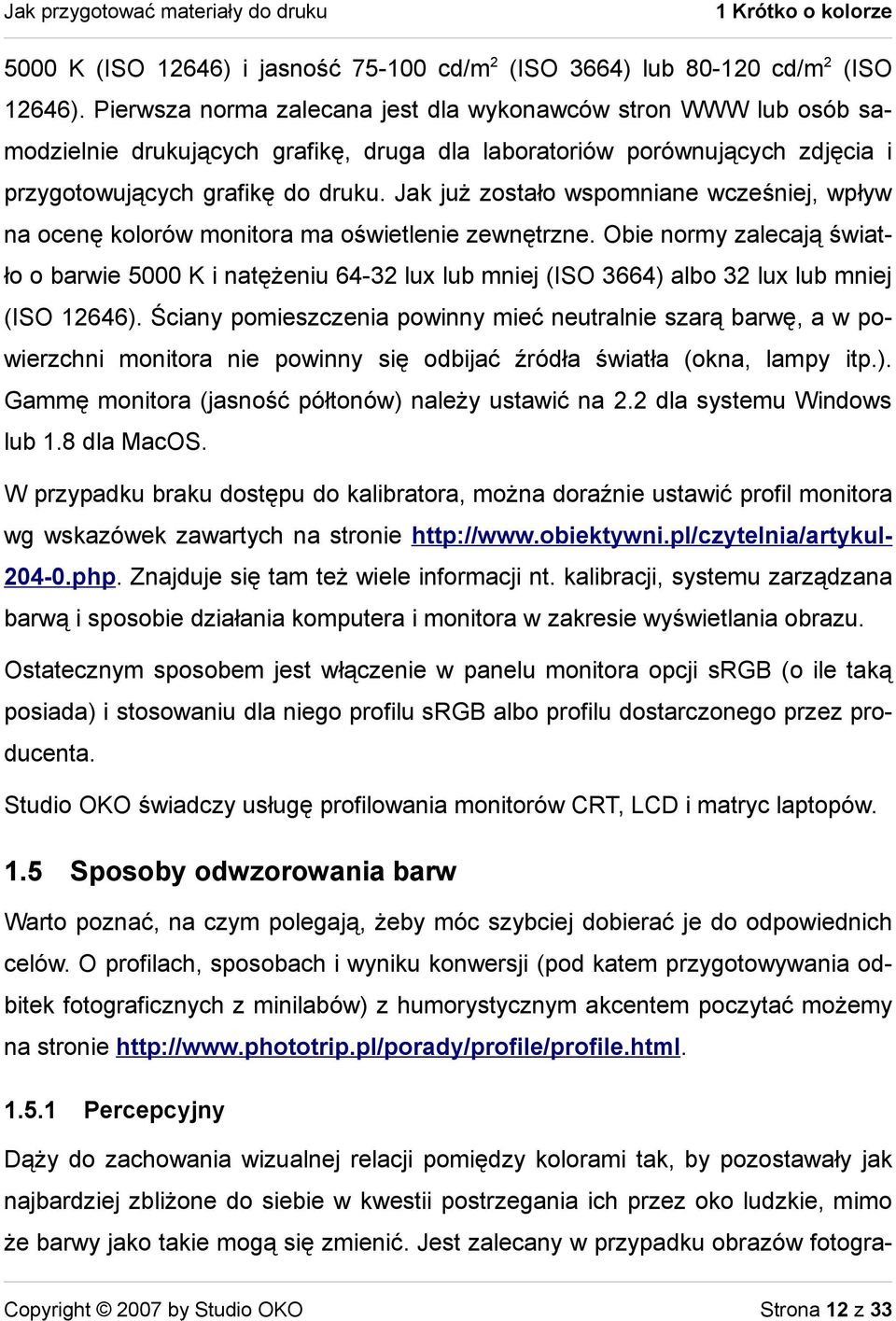 Jak już zostało wspomniane wcześniej, wpływ na ocenę kolorów monitora ma oświetlenie zewnętrzne.