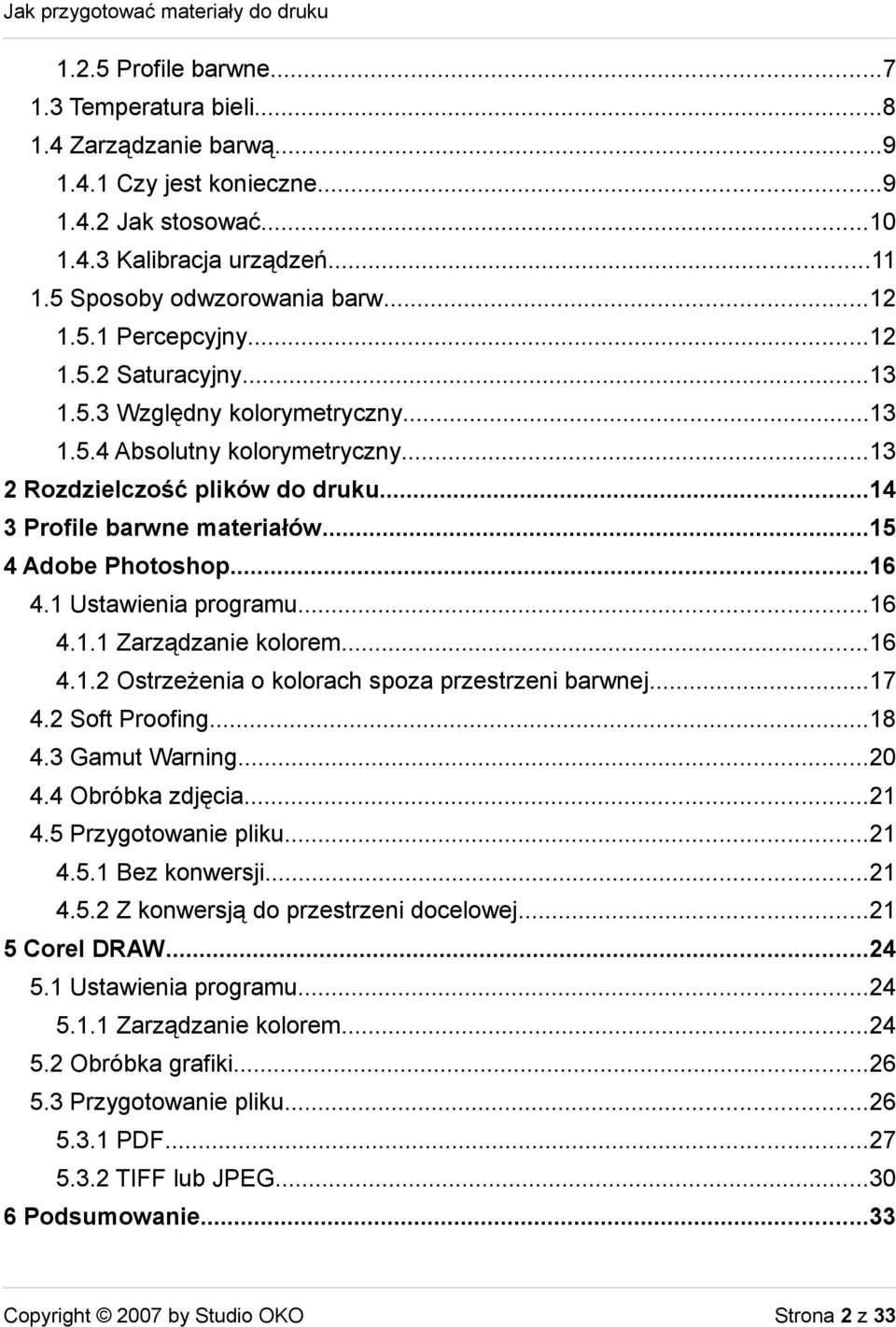 1 Ustawienia programu...16 4.1.1 Zarządzanie kolorem...16 4.1.2 Ostrzeżenia o kolorach spoza przestrzeni barwnej...17 4.2 Soft Proofing...18 4.3 Gamut Warning...20 4.4 Obróbka zdjęcia...21 4.