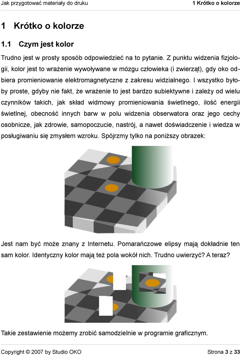 I wszystko byłoby proste, gdyby nie fakt, że wrażenie to jest bardzo subiektywne i zależy od wielu czynników takich, jak skład widmowy promieniowania świetlnego, ilość energii świetlnej, obecność
