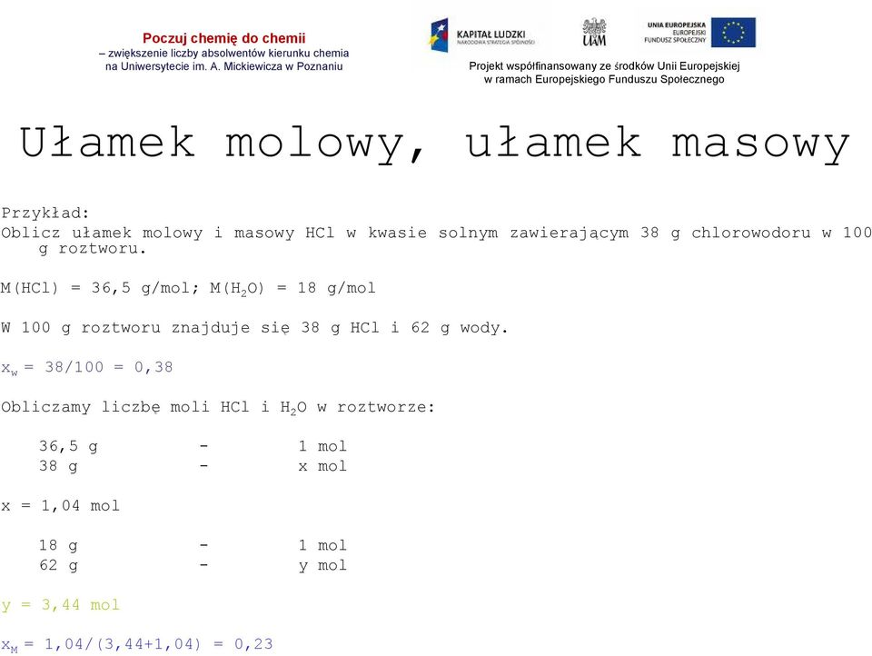 M(HCl) = 36,5 g/mol; M(H 2 O) = 18 g/mol W 100 g roztworu znajduje się 38 g HCl i 62 g wody.