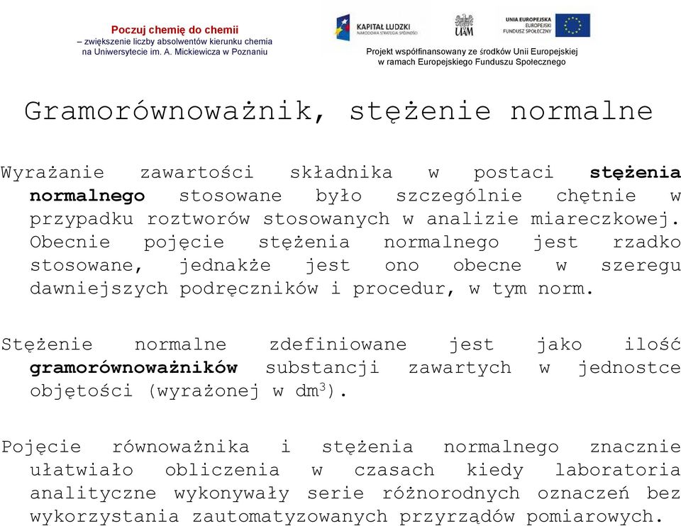 Stężenie normalne zdefiniowane jest jako ilość gramorównoważników substancji zawartych w jednostce objętości (wyrażonej w dm 3 ).