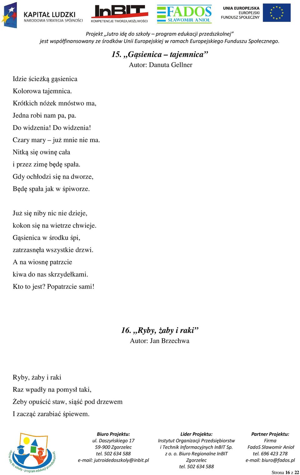 Gąsienica tajemnica Autor: Danuta Gellner Już się niby nic nie dzieje, kokon się na wietrze chwieje. Gąsienica w środku śpi, zatrzasnęła wszystkie drzwi.