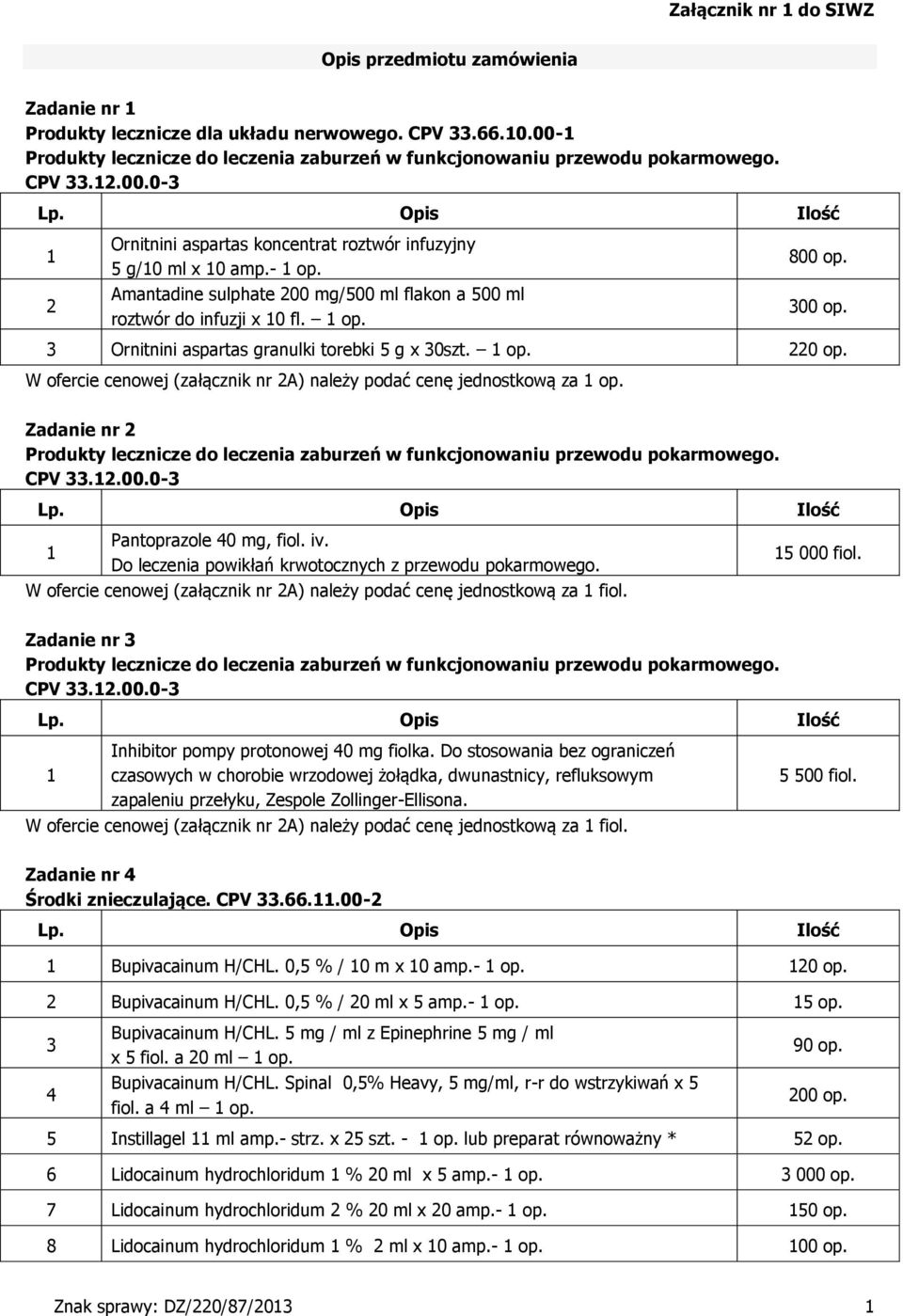 3 Ornitnini aspartas granulki torebki 5 g x 30szt. op. 220 op. Zadanie nr 2 Produkty lecznicze do leczenia zaburzeń w funkcjonowaniu przewodu pokarmowego. CPV 33.2.00.0-3 Pantoprazole 40 mg, fiol. iv.