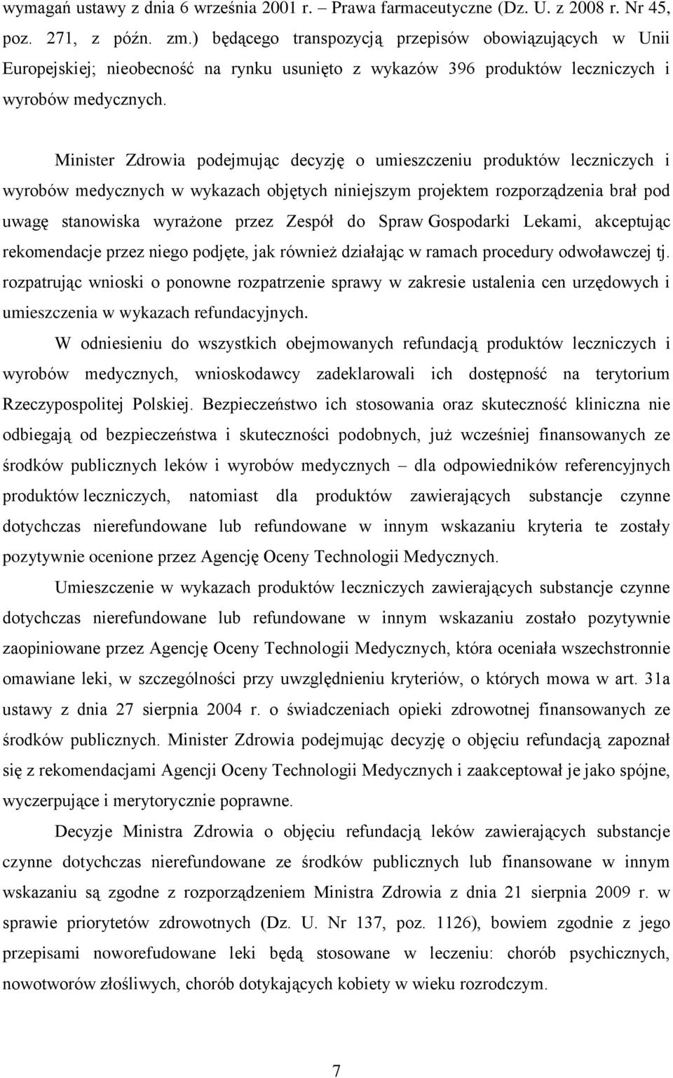 Minister Zdrowia podejmując decyzję o umieszczeniu produktów leczniczych i wyrobów medycznych w wykazach objętych niniejszym projektem rozporządzenia brał pod uwagę stanowiska wyrażone przez Zespół