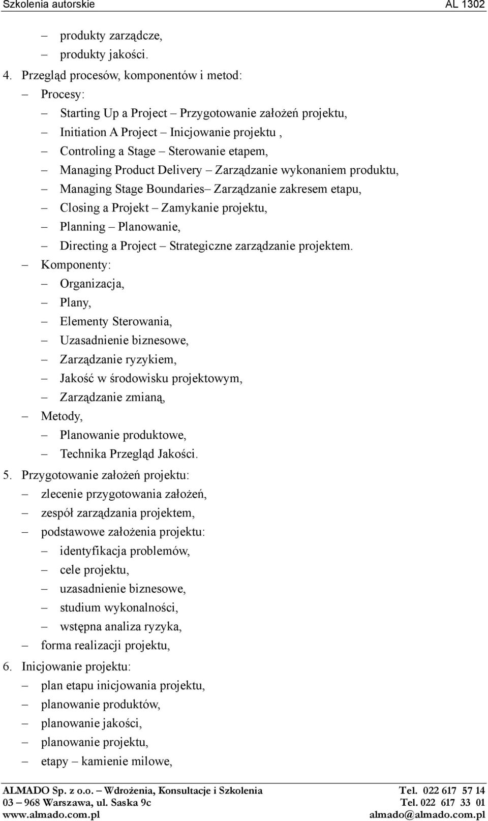 Product Delivery Zarządzanie wykonaniem produktu, Managing Stage Boundaries Zarządzanie zakresem etapu, Closing a Projekt Zamykanie projektu, Planning Planowanie, Directing a Project Strategiczne