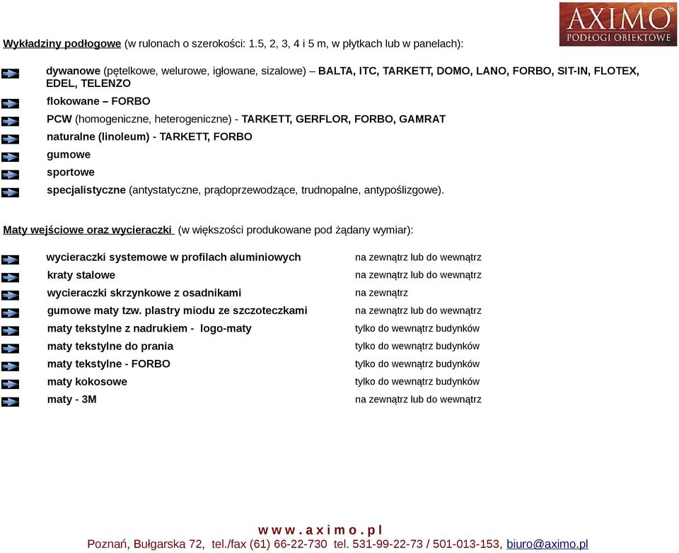 (homogeniczne, heterogeniczne) - TARKETT, GERFLOR, FORBO, GAMRAT naturalne (linoleum) - TARKETT, FORBO gumowe sportowe specjalistyczne (antystatyczne, prądoprzewodzące, trudnopalne,