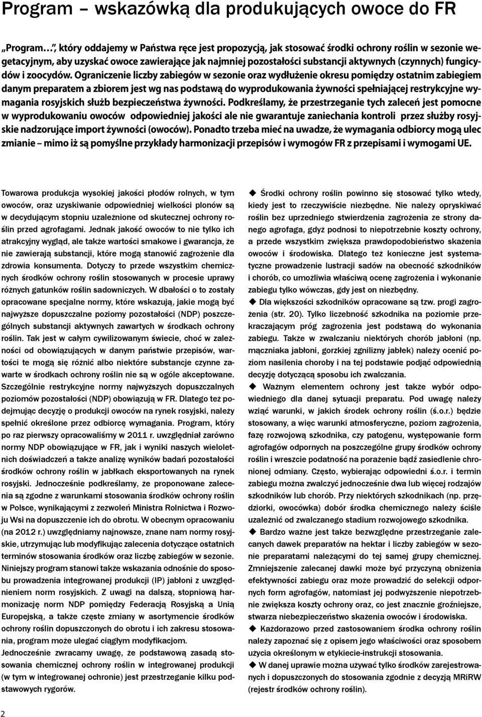 Ograniczenie liczby zabiegów w sezonie oraz wydłużenie okresu pomiędzy ostatnim zabiegiem danym preparatem a zbiorem jest wg nas podstawą do wyprodukowania żywności spełniającej restrykcyjne