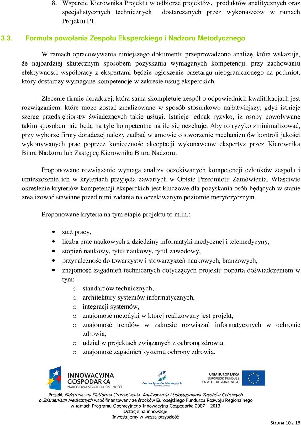 wymaganych kompetencji, przy zachowaniu efektywności współpracy z ekspertami będzie ogłoszenie przetargu nieograniczonego na podmiot, który dostarczy wymagane kompetencje w zakresie usług eksperckich.