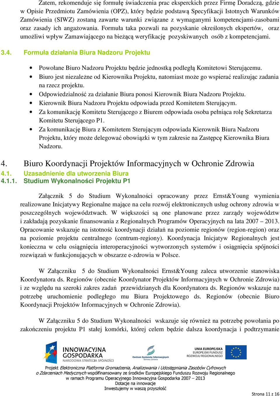 Formuła taka pozwali na pozyskanie określonych ekspertów, oraz umożliwi wpływ Zamawiającego na bieżącą weryfikację pozyskiwanych osób z kompetencjami. 3.4.