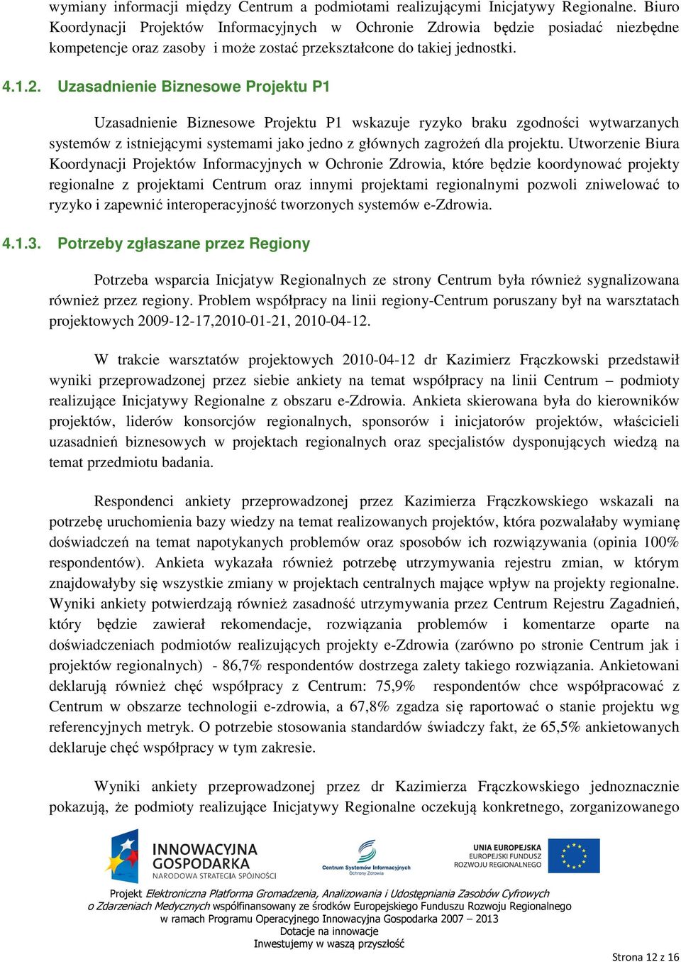 Uzasadnienie Biznesowe Projektu P1 Uzasadnienie Biznesowe Projektu P1 wskazuje ryzyko braku zgodności wytwarzanych systemów z istniejącymi systemami jako jedno z głównych zagrożeń dla projektu.