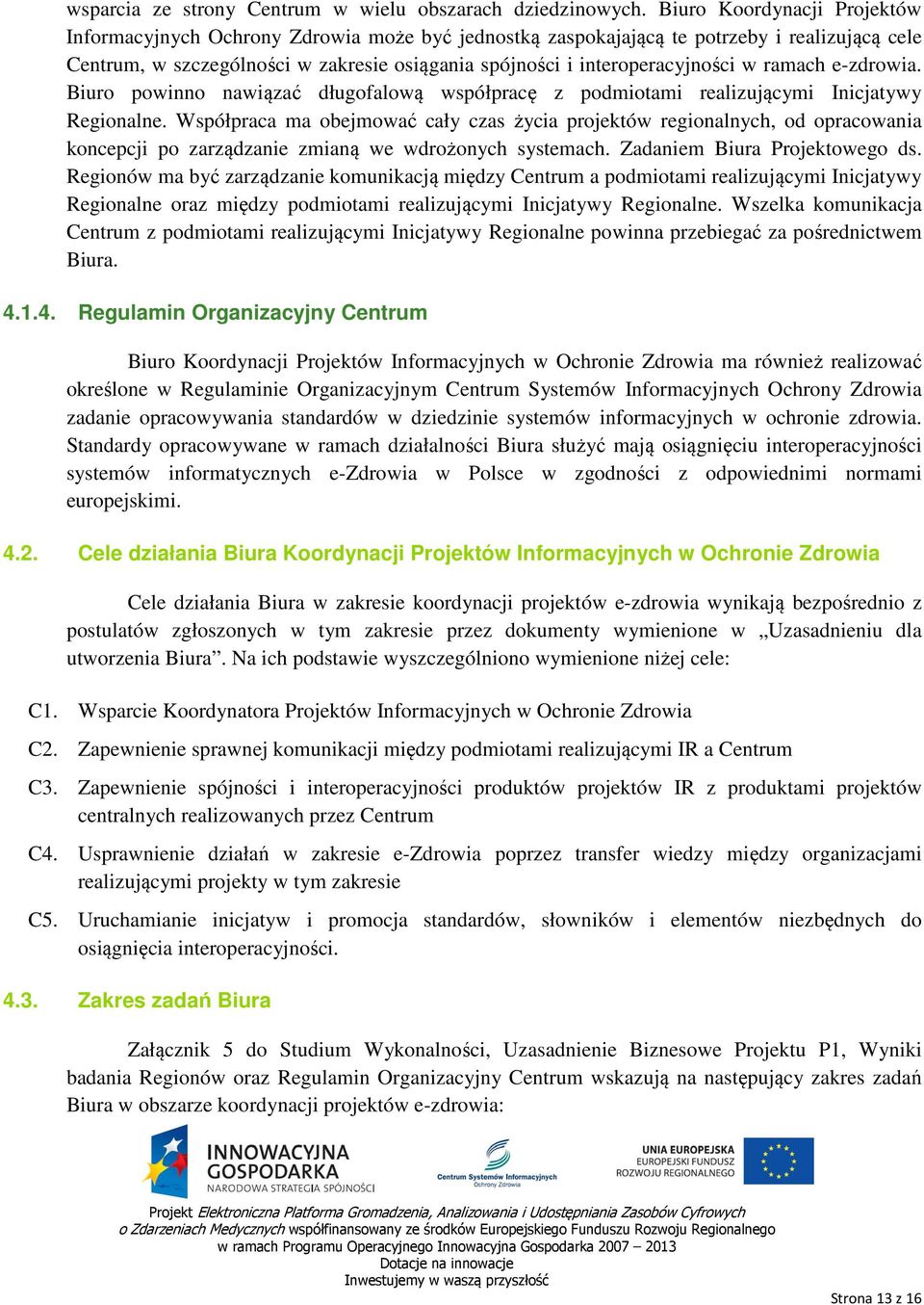 w ramach e-zdrowia. Biuro powinno nawiązać długofalową współpracę z podmiotami realizującymi Inicjatywy Regionalne.