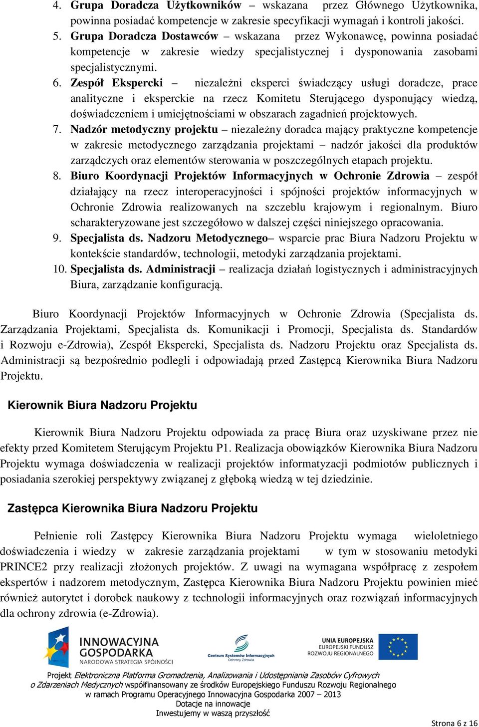 Zespół Ekspercki niezależni eksperci świadczący usługi doradcze, prace analityczne i eksperckie na rzecz Komitetu Sterującego dysponujący wiedzą, doświadczeniem i umiejętnościami w obszarach