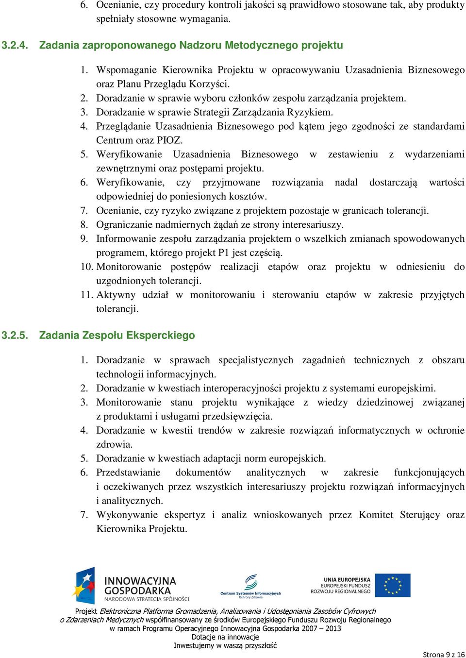 Doradzanie w sprawie Strategii Zarządzania Ryzykiem. 4. Przeglądanie Uzasadnienia Biznesowego pod kątem jego zgodności ze standardami Centrum oraz PIOZ. 5.