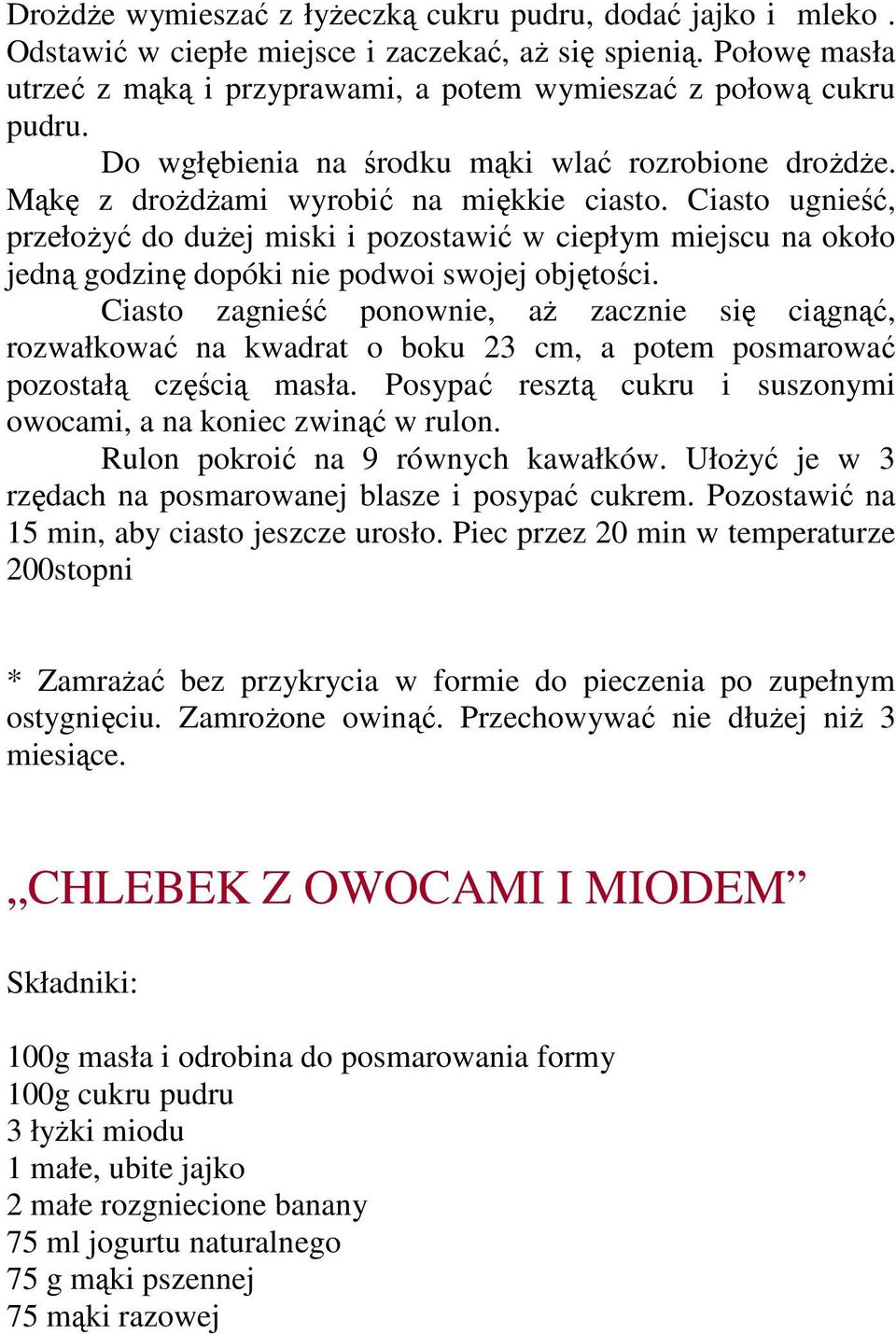 Ciasto ugnieść, przełoŝyć do duŝej miski i pozostawić w ciepłym miejscu na około jedną godzinę dopóki nie podwoi swojej objętości.