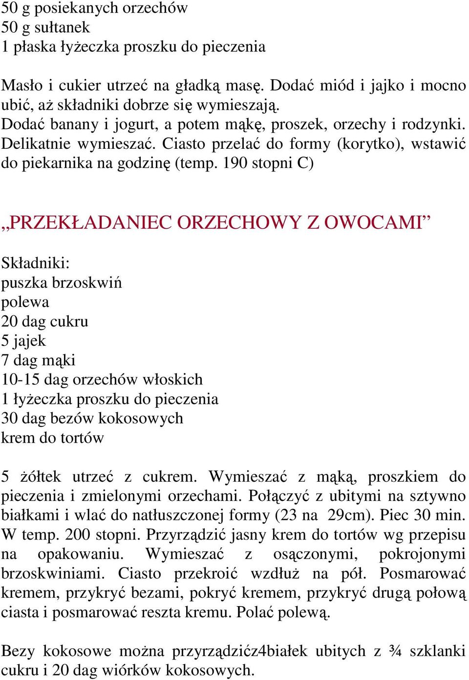 190 stopni C) PRZEKŁADANIEC ORZECHOWY Z OWOCAMI puszka brzoskwiń polewa 20 dag cukru 5 jajek 7 dag mąki 10-15 dag orzechów włoskich 1 łyŝeczka proszku do pieczenia 30 dag bezów kokosowych krem do