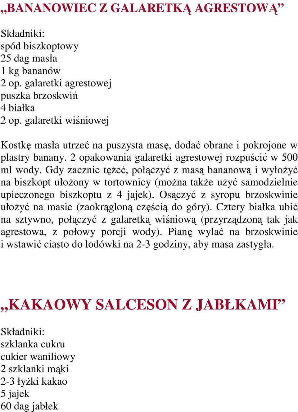 Gdy zacznie tęŝeć, połączyć z masą bananową i wyłoŝyć na biszkopt ułoŝony w tortownicy (moŝna takŝe uŝyć samodzielnie upieczonego biszkoptu z 4 jajek).