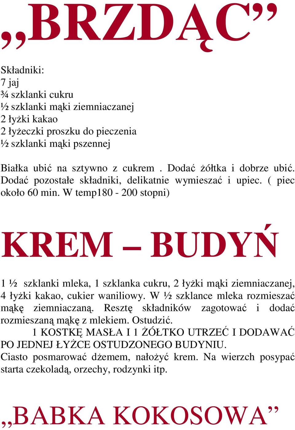 W temp180-200 stopni) KREM BUDYŃ 1 ½ szklanki mleka, 1 szklanka cukru, 2 łyŝki mąki ziemniaczanej, 4 łyŝki kakao, cukier waniliowy. W ½ szklance mleka rozmieszać mąkę ziemniaczaną.