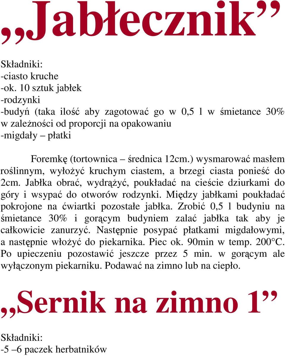 ) wysmarować masłem roślinnym, wyłoŝyć kruchym ciastem, a brzegi ciasta ponieść do 2cm. Jabłka obrać, wydrąŝyć, poukładać na cieście dziurkami do góry i wsypać do otworów rodzynki.