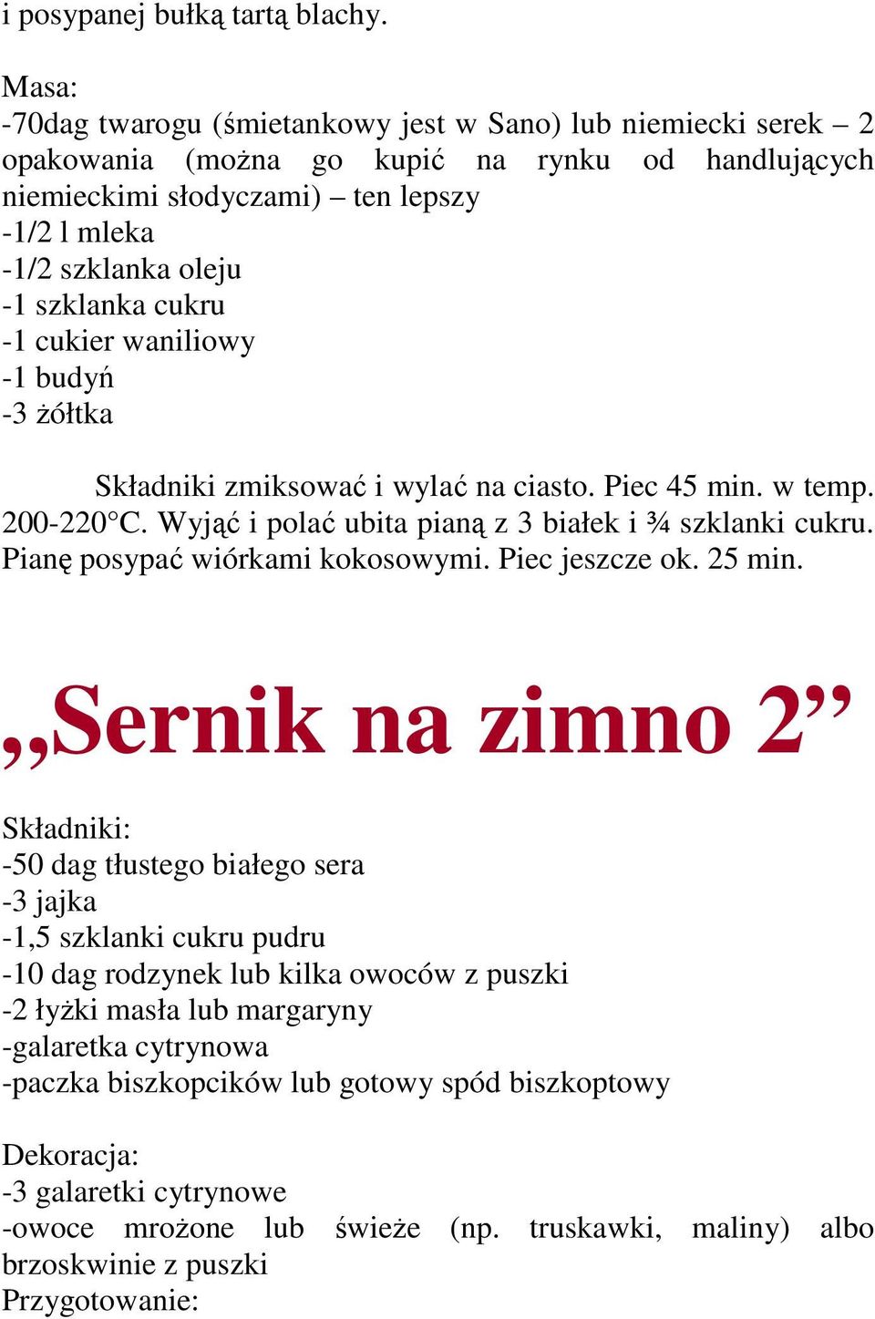 szklanka cukru -1 cukier waniliowy -1 budyń -3 Ŝółtka Składniki zmiksować i wylać na ciasto. Piec 45 min. w temp. 200-220 C. Wyjąć i polać ubita pianą z 3 białek i ¾ szklanki cukru.