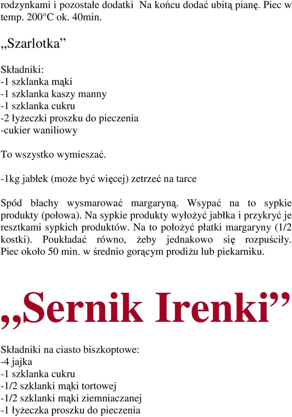 -1kg jabłek (moŝe być więcej) zetrzeć na tarce Spód blachy wysmarować margaryną. Wsypać na to sypkie produkty (połowa).