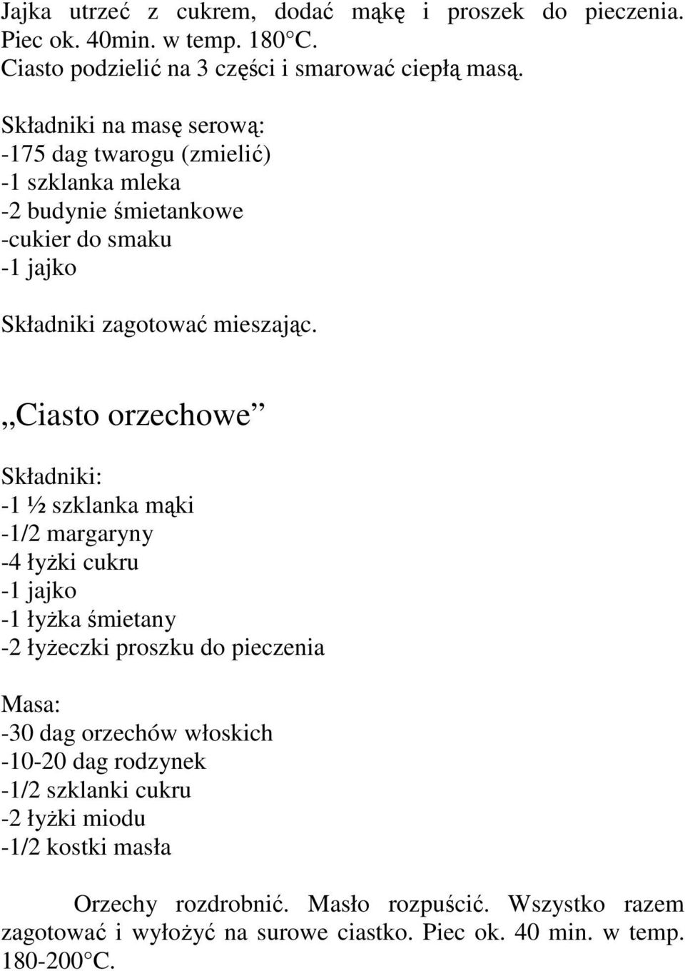 Ciasto orzechowe -1 ½ szklanka mąki -1/2 margaryny -4 łyŝki cukru -1 jajko -1 łyŝka śmietany -2 łyŝeczki proszku do pieczenia Masa: -30 dag orzechów włoskich