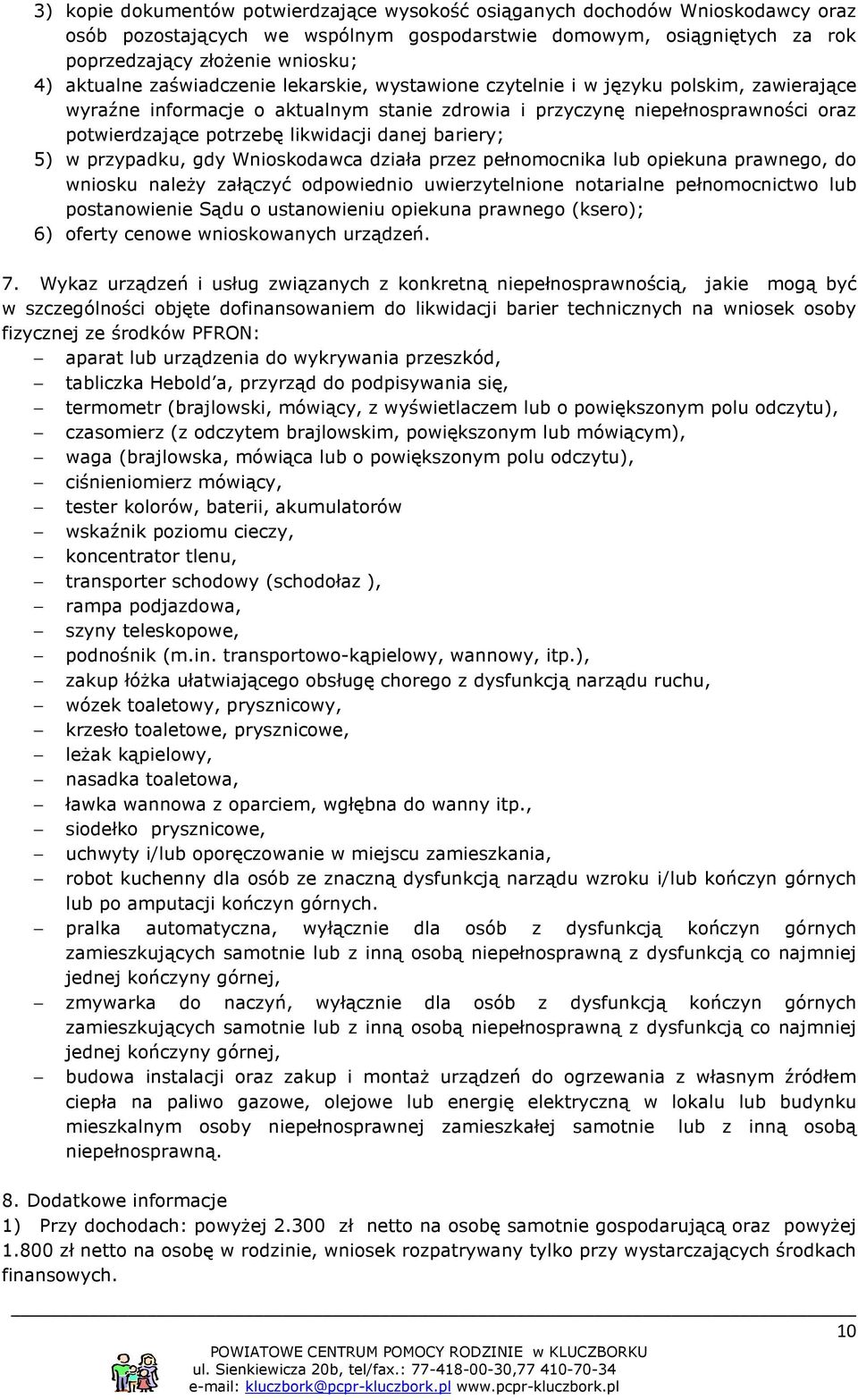 danej bariery; 5) w przypadku, gdy Wnioskodawca działa przez pełnomocnika lub opiekuna prawnego, do wniosku należy załączyć odpowiednio uwierzytelnione notarialne pełnomocnictwo lub postanowienie