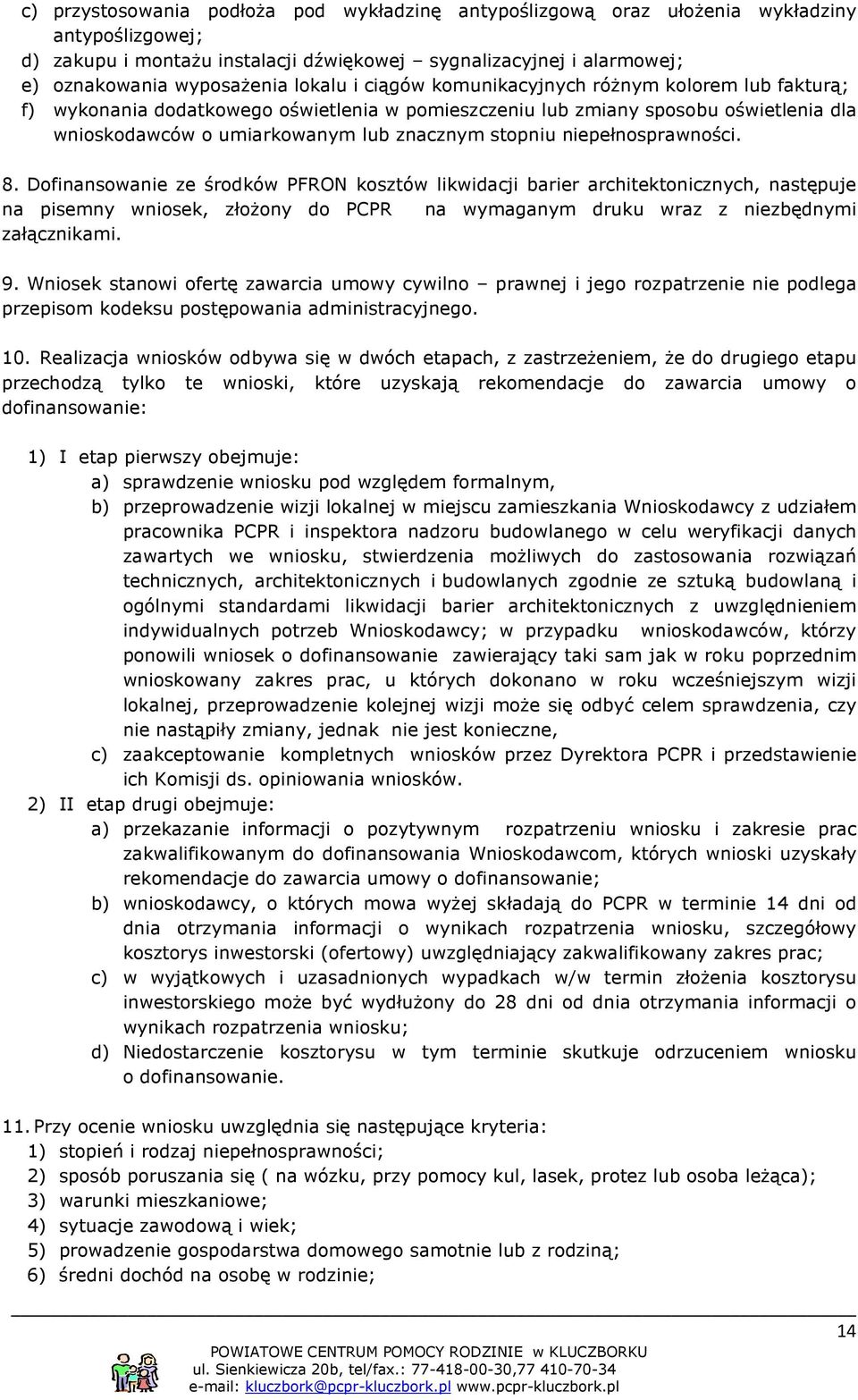 niepełnosprawności. 8. Dofinansowanie ze środków PFRON kosztów likwidacji barier architektonicznych, następuje na pisemny wniosek, złożony do PCPR na wymaganym druku wraz z niezbędnymi załącznikami.