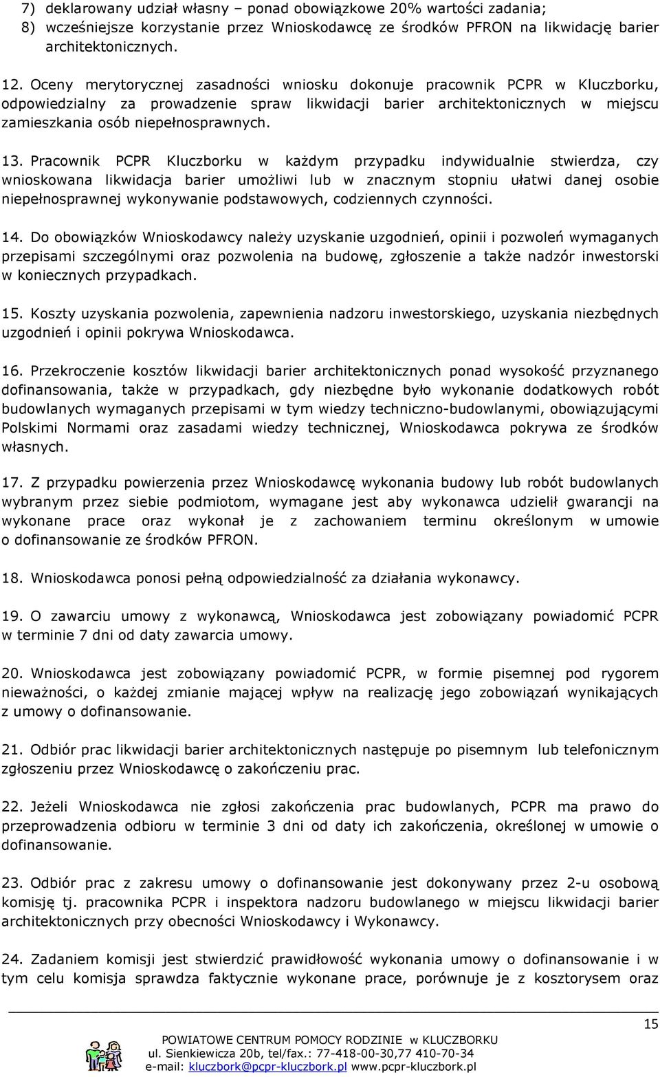 Pracownik PCPR Kluczborku w każdym przypadku indywidualnie stwierdza, czy wnioskowana likwidacja barier umożliwi lub w znacznym stopniu ułatwi danej osobie niepełnosprawnej wykonywanie podstawowych,