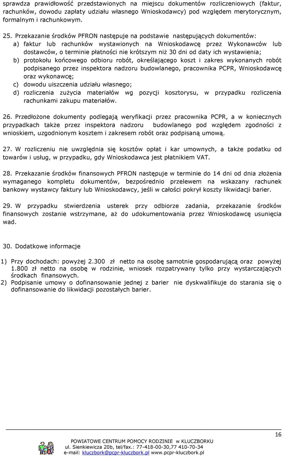 30 dni od daty ich wystawienia; b) protokołu końcowego odbioru robót, określającego koszt i zakres wykonanych robót podpisanego przez inspektora nadzoru budowlanego, pracownika PCPR, Wnioskodawcę