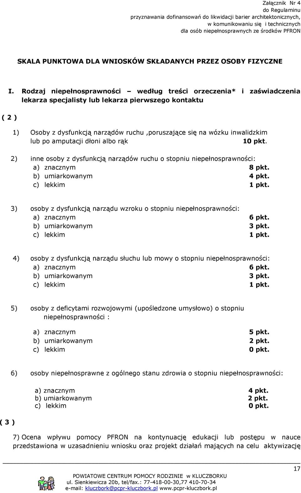 Rodzaj niepełnosprawności według treści orzeczenia* i zaświadczenia lekarza specjalisty lub lekarza pierwszego kontaktu ( 2 ) 1) Osoby z dysfunkcją narządów ruchu,poruszające się na wózku inwalidzkim