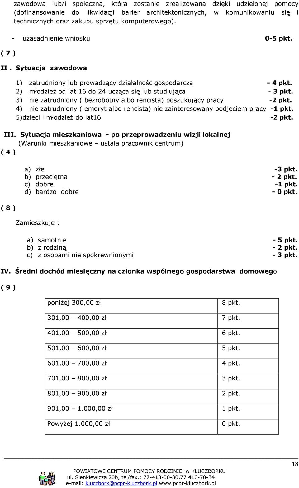 2) młodzież od lat 16 do 24 ucząca się lub studiująca - 3 pkt. 3) nie zatrudniony ( bezrobotny albo rencista) poszukujący pracy -2 pkt.