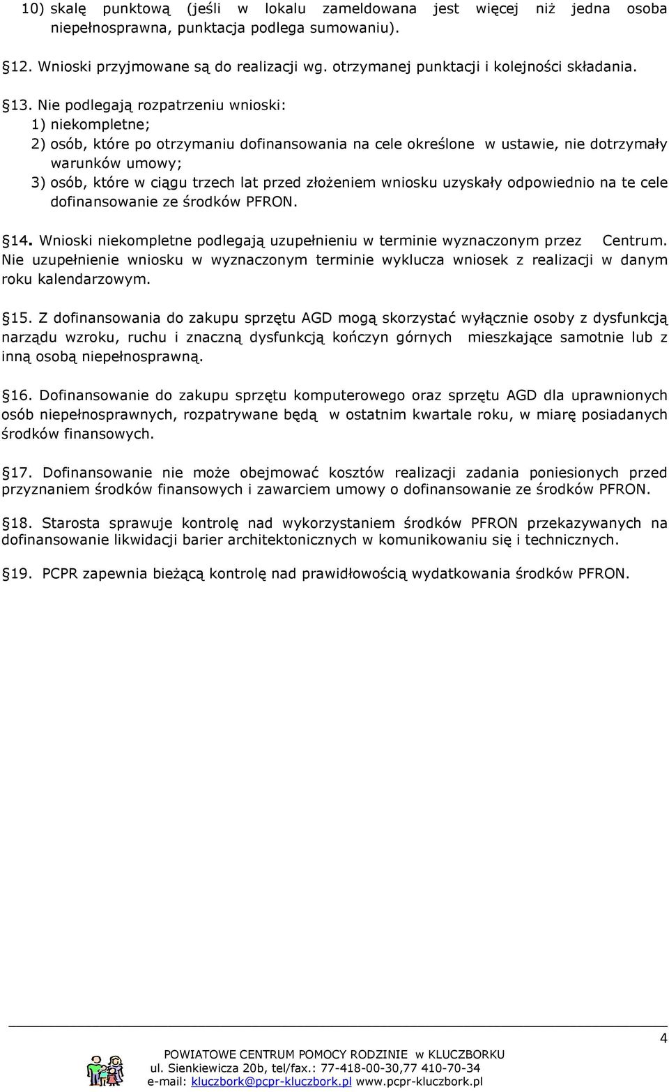 Nie podlegają rozpatrzeniu wnioski: 1) niekompletne; 2) osób, które po otrzymaniu dofinansowania na cele określone w ustawie, nie dotrzymały warunków umowy; 3) osób, które w ciągu trzech lat przed