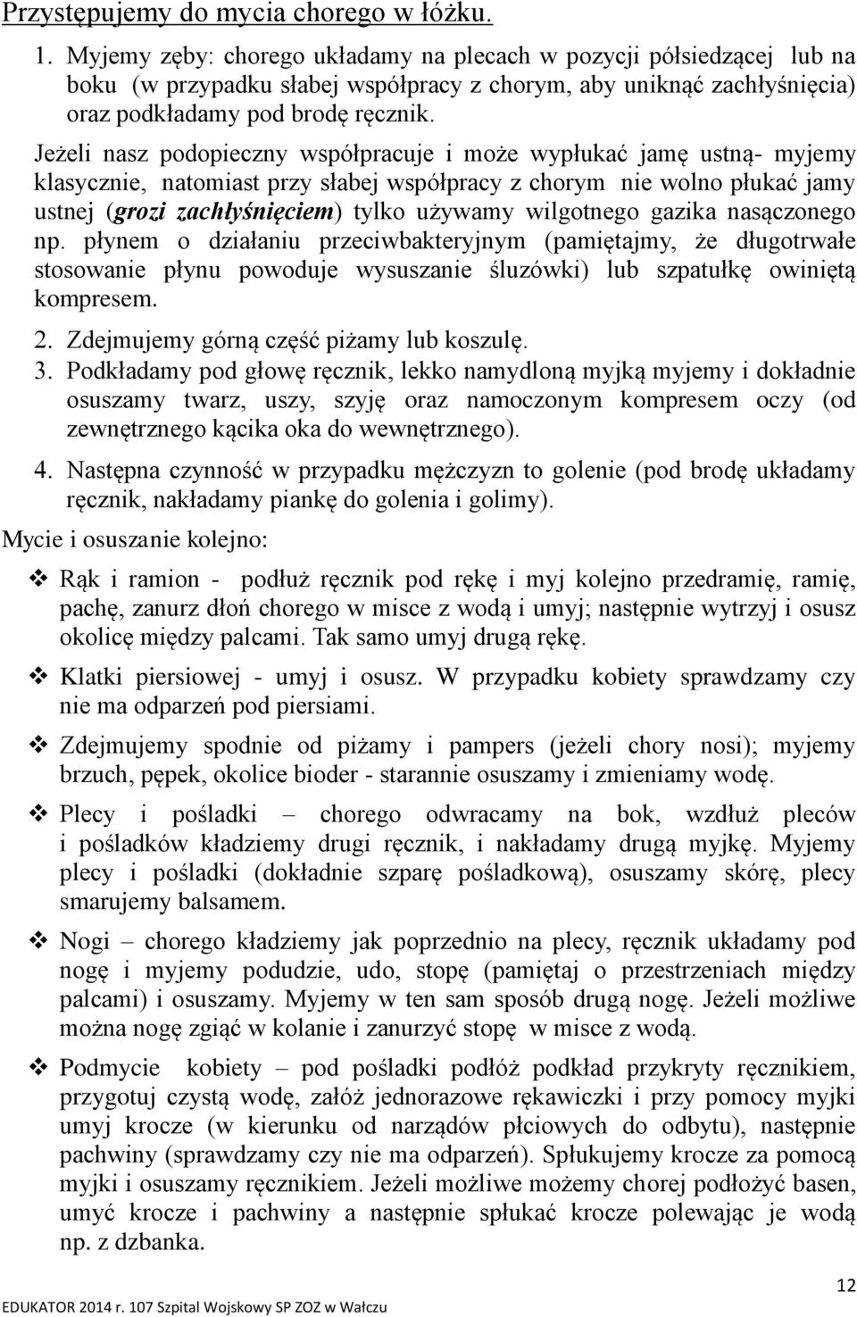 Jeżeli nasz podopieczny współpracuje i może wypłukać jamę ustną- myjemy klasycznie, natomiast przy słabej współpracy z chorym nie wolno płukać jamy ustnej (grozi zachłyśnięciem) tylko używamy