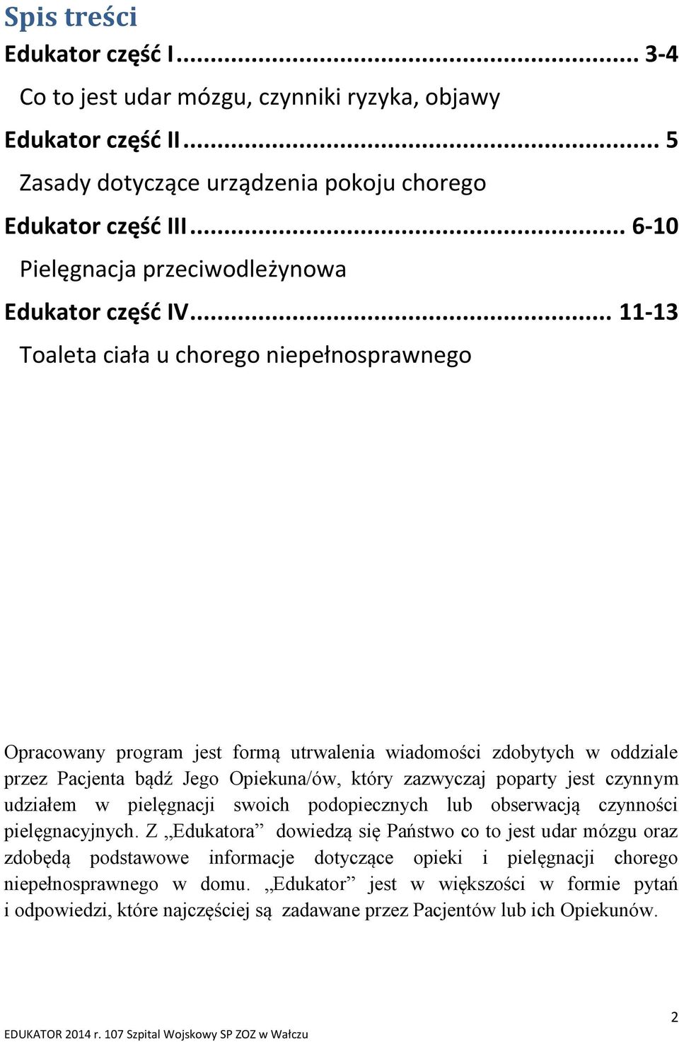 .. 11-13 Toaleta ciała u chorego niepełnosprawnego Opracowany program jest formą utrwalenia wiadomości zdobytych w oddziale przez Pacjenta bądź Jego Opiekuna/ów, który zazwyczaj poparty jest