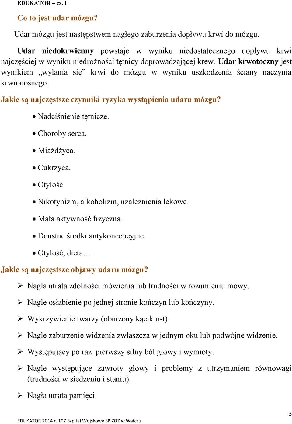 Udar krwotoczny jest wynikiem wylania się krwi do mózgu w wyniku uszkodzenia ściany naczynia krwionośnego. Jakie są najczęstsze czynniki ryzyka wystąpienia udaru mózgu? Nadciśnienie tętnicze.