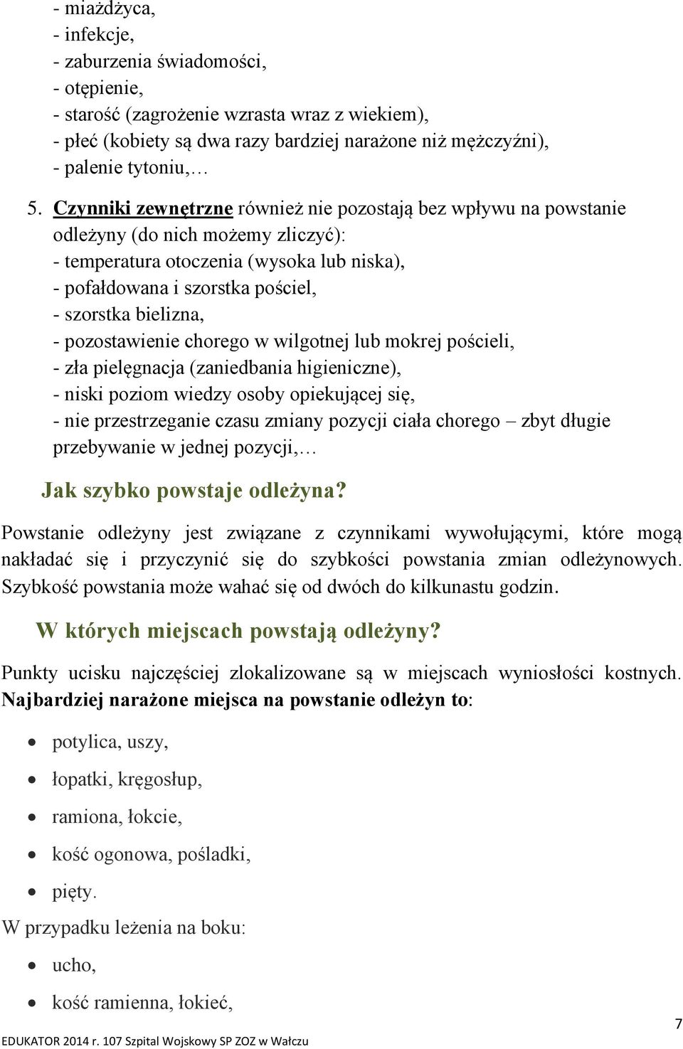 - pozostawienie chorego w wilgotnej lub mokrej pościeli, - zła pielęgnacja (zaniedbania higieniczne), - niski poziom wiedzy osoby opiekującej się, - nie przestrzeganie czasu zmiany pozycji ciała