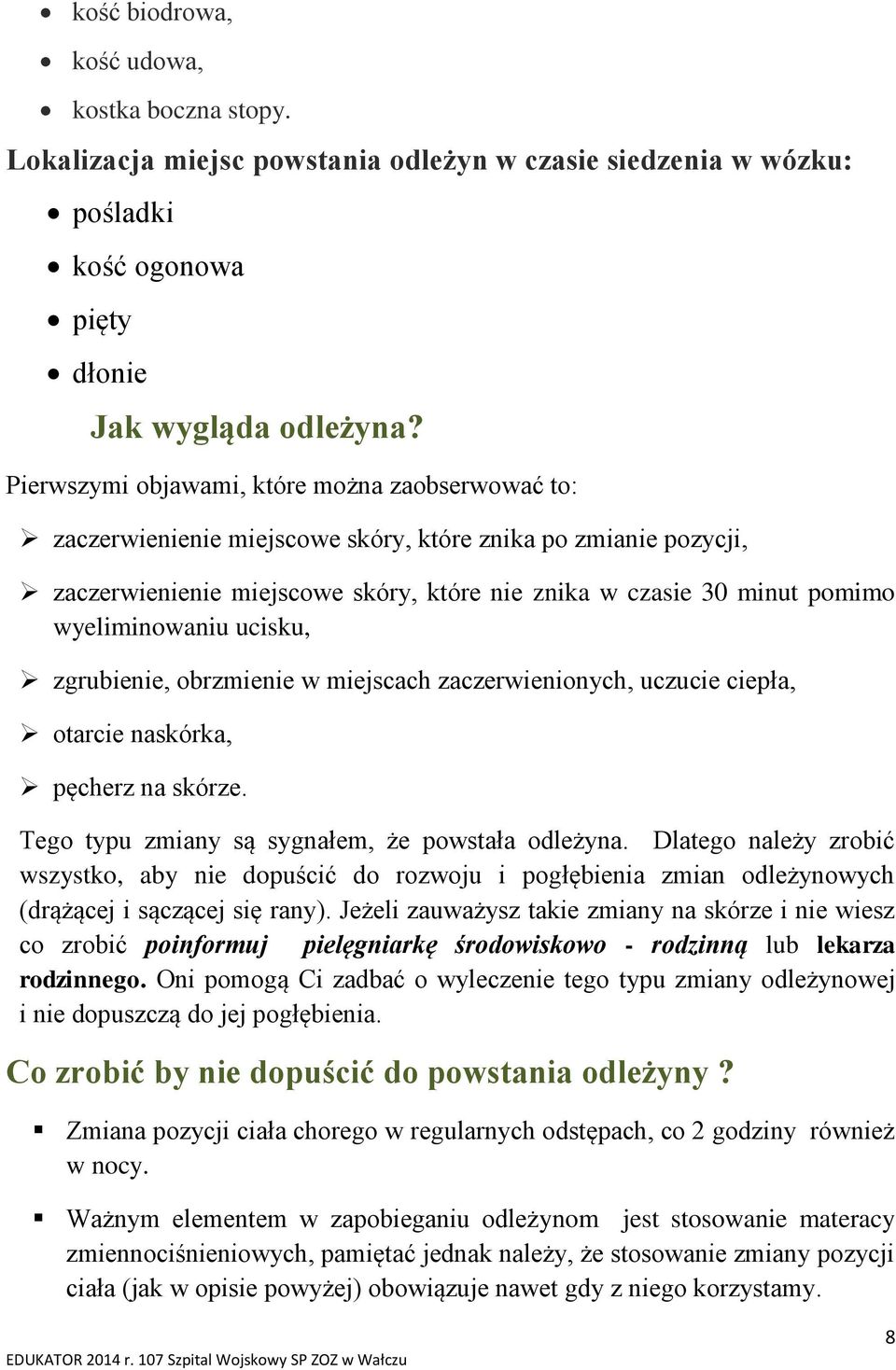 wyeliminowaniu ucisku, zgrubienie, obrzmienie w miejscach zaczerwienionych, uczucie ciepła, otarcie naskórka, pęcherz na skórze. Tego typu zmiany są sygnałem, że powstała odleżyna.