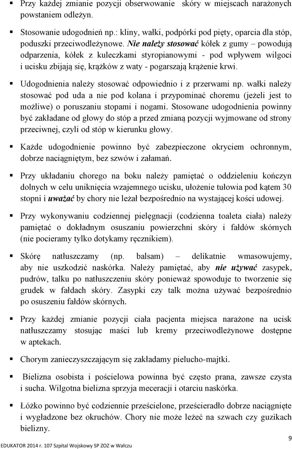 Udogodnienia należy stosować odpowiednio i z przerwami np. wałki należy stosować pod uda a nie pod kolana i przypominać choremu (jeżeli jest to możliwe) o poruszaniu stopami i nogami.