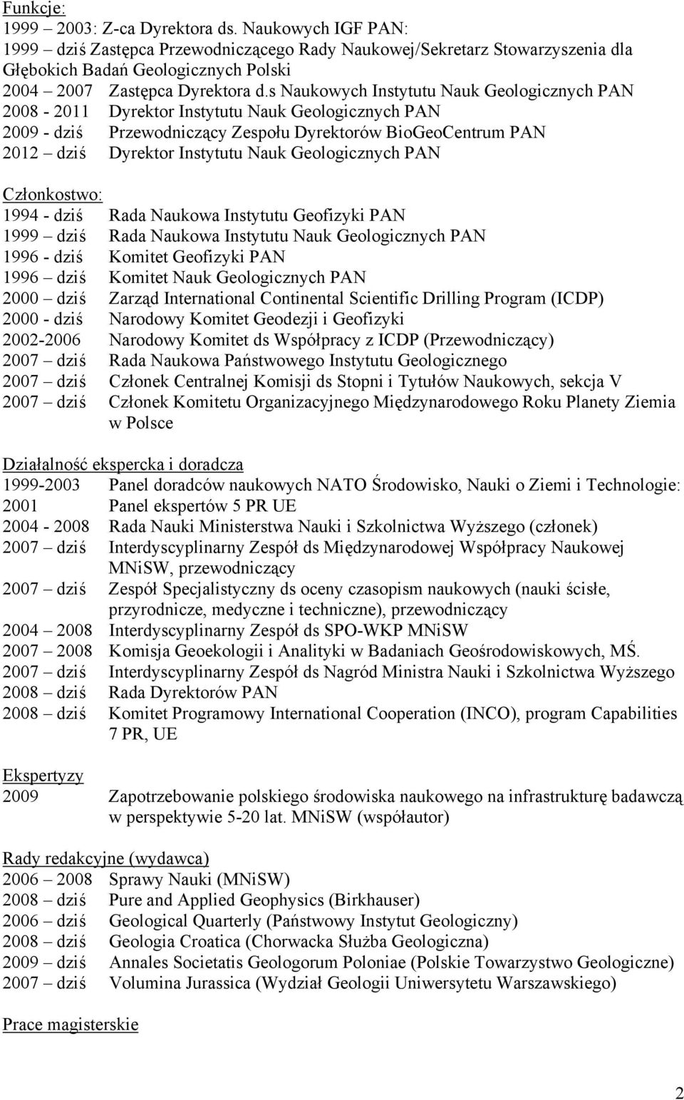 s Naukowych Instytutu Nauk Geologicznych PAN 2008-2011 Dyrektor Instytutu Nauk Geologicznych PAN 2009 - dziś Przewodniczący Zespołu Dyrektorów BioGeoCentrum PAN 2012 dziś Dyrektor Instytutu Nauk