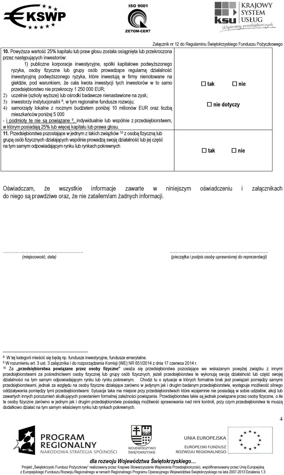 inwestorów w to samo przedsiębiorstwo nie przekroczy 1 250 000 EUR; tak nie 2) uczelnie (szkoły wyższe) lub ośrodki badawcze nienastawione na zysk; 3) inwestorzy instytucjonalni 8, w tym regionalne