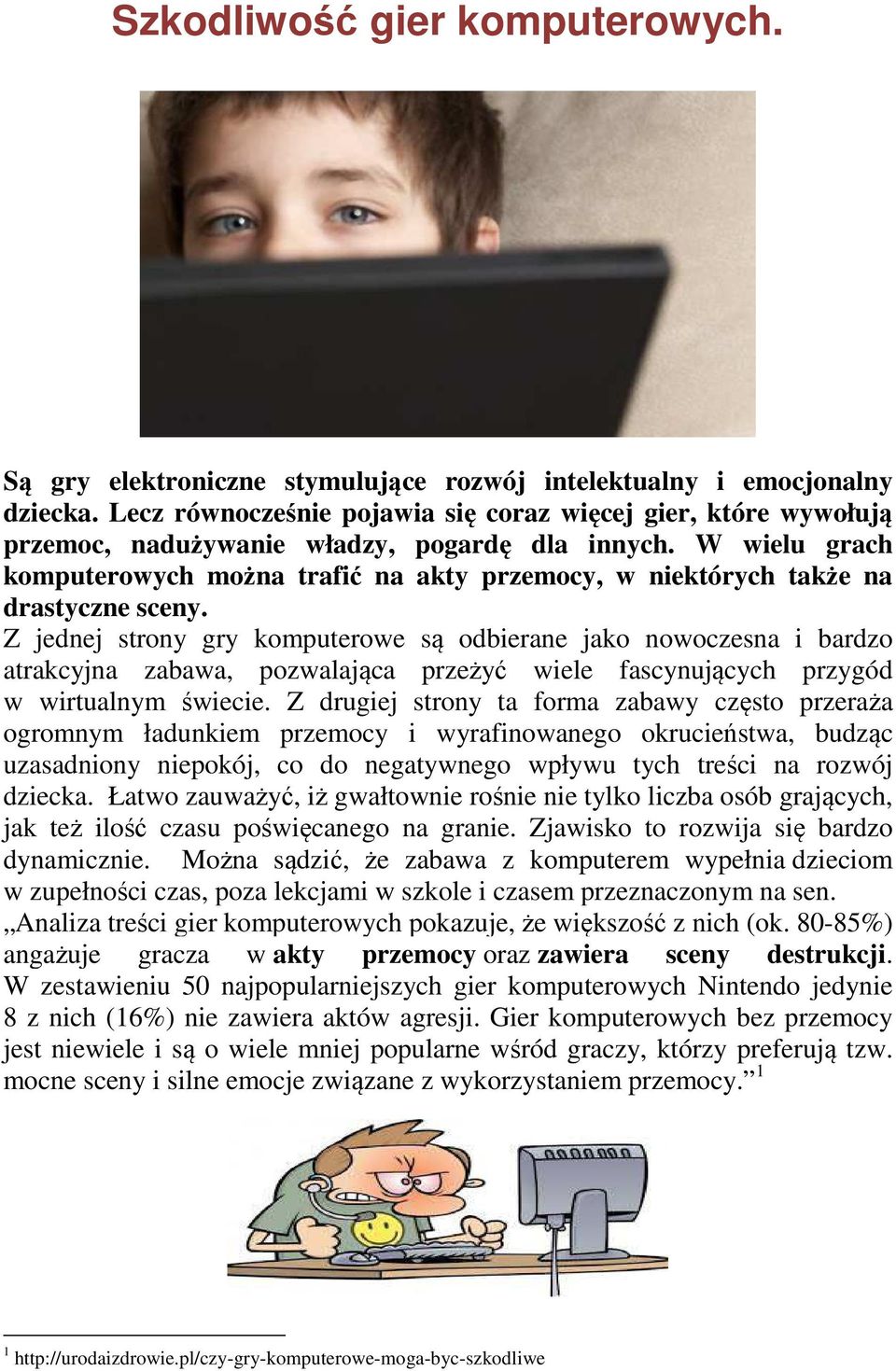 W wielu grach komputerowych można trafić na akty przemocy, w niektórych także na drastyczne sceny.