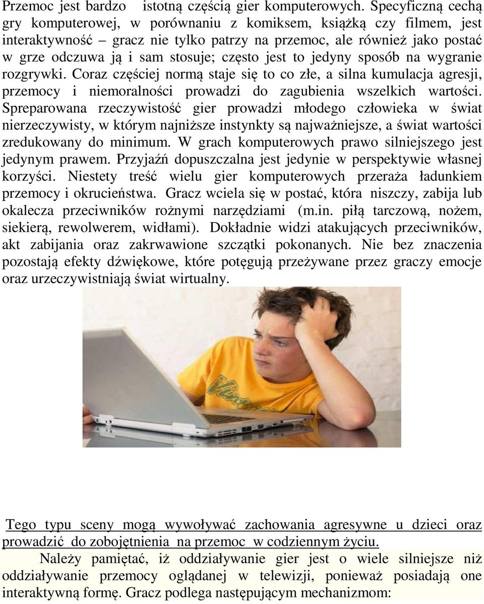 jest to jedyny sposób na wygranie rozgrywki. Coraz częściej normą staje się to co złe, a silna kumulacja agresji, przemocy i niemoralności prowadzi do zagubienia wszelkich wartości.