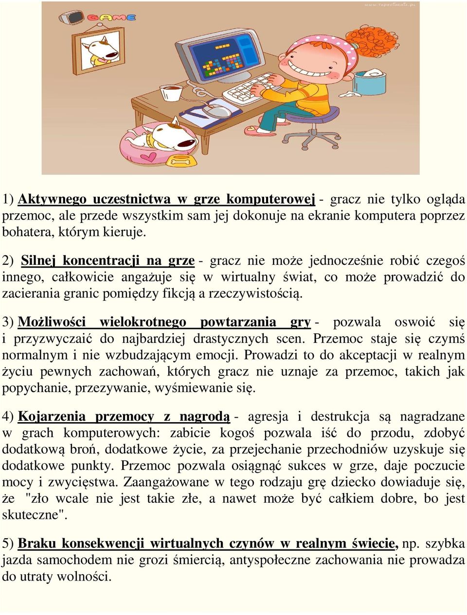 3) Możliwości wielokrotnego powtarzania gry - pozwala oswoić się i przyzwyczaić do najbardziej drastycznych scen. Przemoc staje się czymś normalnym i nie wzbudzającym emocji.