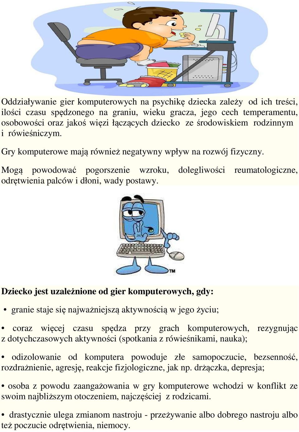 Mogą powodować pogorszenie wzroku, dolegliwości reumatologiczne, odrętwienia palców i dłoni, wady postawy.